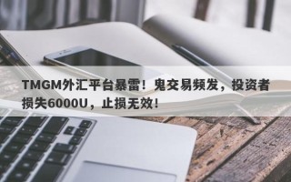 TMGM外汇平台暴雷！鬼交易频发，投资者损失6000U，止损无效！