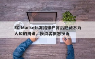 EC Markets冻结账户背后隐藏不为人知的阴谋，投资者愤怒投诉