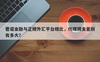 君诺金融与正规外汇平台相比，代理佣金差别有多大？