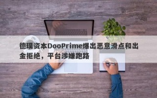 德璞资本DooPrime爆出恶意滑点和出金拒绝，平台涉嫌跑路