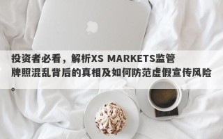 投资者必看，解析XS MARKETS监管牌照混乱背后的真相及如何防范虚假宣传风险。