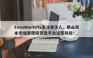 ExenMarkets未注册法人，黑山资本市场管理局警告平台运营风险！