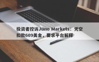 投资者控诉Juno Markets：凭空扣款609美金，要求平台解释