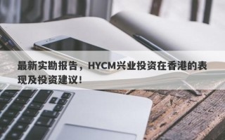 最新实勘报告，HYCM兴业投资在香港的表现及投资建议！