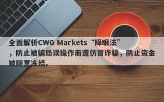 全面解析CWG Markets“障眼法”，防止被骗局误操作而遭仿冒诈骗，防止资金被随意冻结。