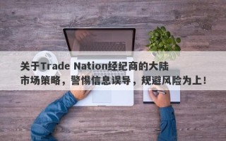 关于Trade Nation经纪商的大陆市场策略，警惕信息误导，规避风险为上！