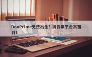 DooPrime无法出金？揭露黑平台真面目！