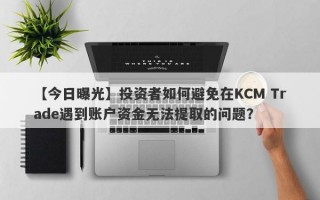 【今日曝光】投资者如何避免在KCM Trade遇到账户资金无法提取的问题？