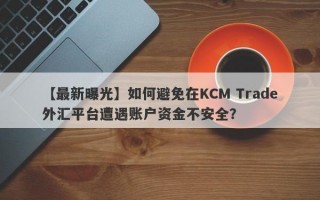 【最新曝光】如何避免在KCM Trade外汇平台遭遇账户资金不安全？