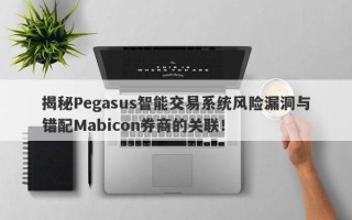 揭秘Pegasus智能交易系统风险漏洞与错配Mabicon券商的关联！