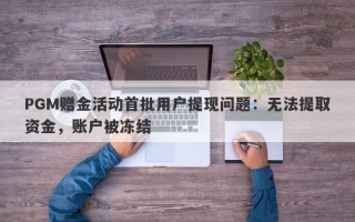 PGM赠金活动首批用户提现问题：无法提取资金，账户被冻结