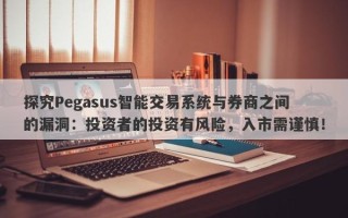 探究Pegasus智能交易系统与券商之间的漏洞：投资者的投资有风险，入市需谨慎！