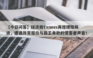 【今日问答】经济商Exness再现理赔风波，遭遇异常报价与霸王条款的受害者声音！