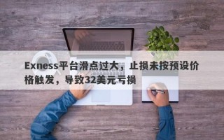 Exness平台滑点过大，止损未按预设价格触发，导致32美元亏损