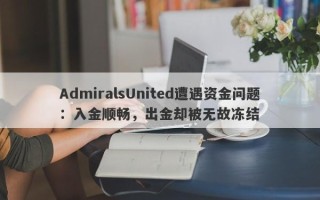 AdmiralsUnited遭遇资金问题：入金顺畅，出金却被无故冻结