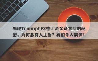 揭秘TriumphFX德汇资金盘背后的秘密，为何总有人上当？真相令人震惊！