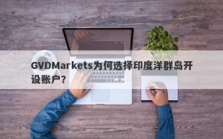 GVDMarkets为何选择印度洋群岛开设账户？