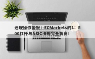 违规操作警报！ECMarkets的1：500杠杆与ASIC法规完全背离！