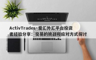 ActivTrades·爱汇外汇平台投资者经验分享：交易的挑战和应对方式探讨