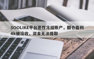 SOOLIKE平台恶性冻结账户，翻仓盈利4k被没收，资金无法提取