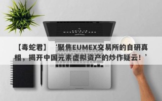 【毒蛇君】‘聚焦EUMEX交易所的自研真相，揭开中国元素虚拟资产的炒作疑云！’