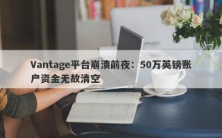 Vantage平台崩溃前夜：50万英镑账户资金无故清空