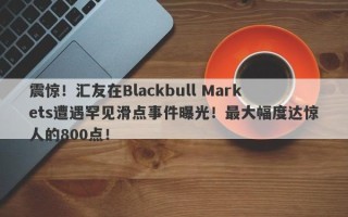 震惊！汇友在Blackbull Markets遭遇罕见滑点事件曝光！最大幅度达惊人的800点！