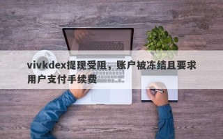 vivkdex提现受阻，账户被冻结且要求用户支付手续费