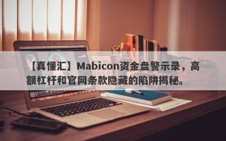 【真懂汇】Mabicon资金盘警示录，高额杠杆和官网条款隐藏的陷阱揭秘。