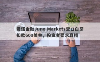 君诺金融Juno Markets空口白牙扣款609美金，投资者要求真相