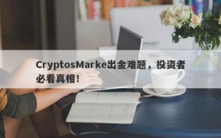 CryptosMarke出金难题，投资者必看真相！