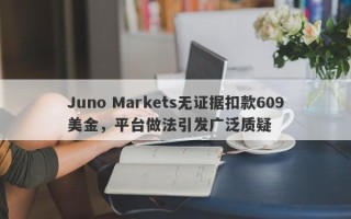 Juno Markets无证据扣款609美金，平台做法引发广泛质疑