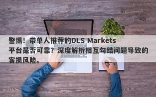 警惕！带单人推荐的DLS Markets平台是否可靠？深度解析相互勾结问题导致的客损风险。