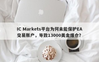 IC Markets平台为何未能保护EA交易账户，导致13000美金爆仓？