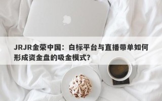 JRJR金荣中国：白标平台与直播带单如何形成资金盘的吸金模式？