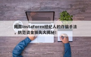 揭露InstaForex经纪人的诈骗手法，防范资金损失大揭秘！