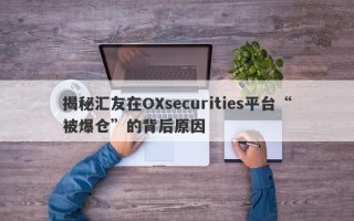 揭秘汇友在OXsecurities平台“被爆仓”的背后原因