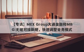 【专访】MEX Group大通金融和MBG:无缝对接新规，快速调整业务模式