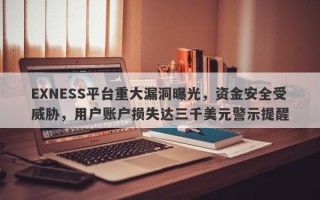 EXNESS平台重大漏洞曝光，资金安全受威胁，用户账户损失达三千美元警示提醒