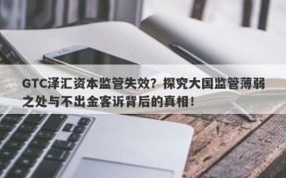 GTC泽汇资本监管失效？探究大国监管薄弱之处与不出金客诉背后的真相！