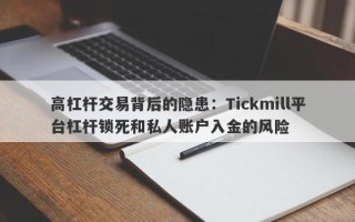 高杠杆交易背后的隐患：Tickmill平台杠杆锁死和私人账户入金的风险