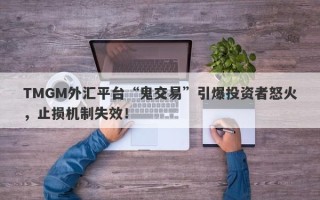 TMGM外汇平台“鬼交易”引爆投资者怒火，止损机制失效！