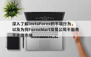 深入了解InstaForex的不端行为，以及为何ForexMart交易公司不服务于中国市场