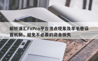 解析浦汇FxPro平台滑点现象及羊毛卷设置机制，避免不必要的资金损失