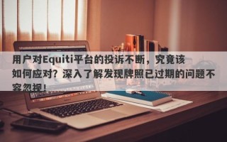 用户对Equiti平台的投诉不断，究竟该如何应对？深入了解发现牌照已过期的问题不容忽视！