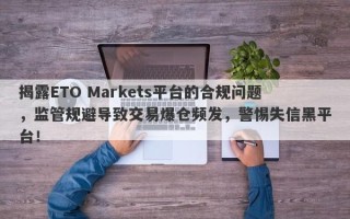 揭露ETO Markets平台的合规问题，监管规避导致交易爆仓频发，警惕失信黑平台！