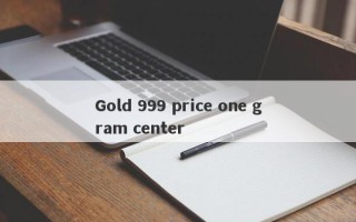 Gold 999 price one gram center