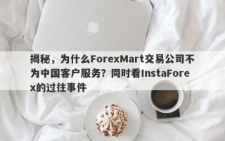 揭秘，为什么ForexMart交易公司不为中国客户服务？同时看InstaForex的过往事件