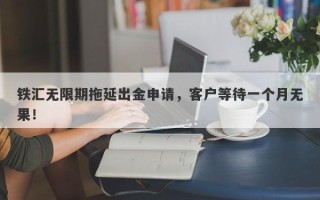 铁汇无限期拖延出金申请，客户等待一个月无果！