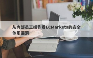 从内部员工操作看ECMarkets的安全体系漏洞